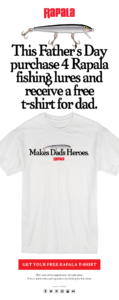Rapala - This Father's Day purchase 4 Rapala fishing lures and receive a free t-shirt for dad.